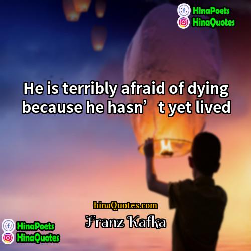 Franz Kafka Quotes | He is terribly afraid of dying because